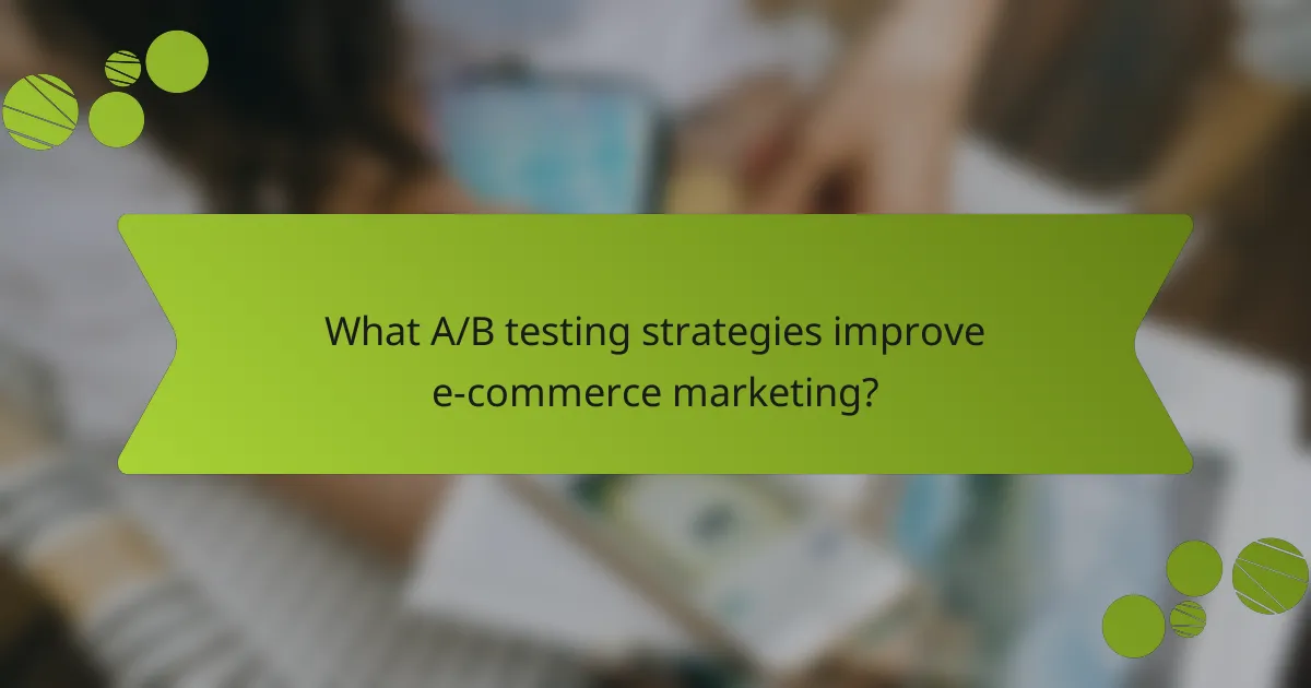 What A/B testing strategies improve e-commerce marketing?