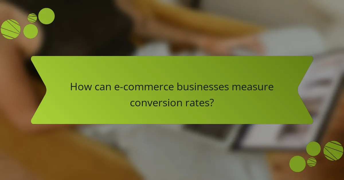 How can e-commerce businesses measure conversion rates?