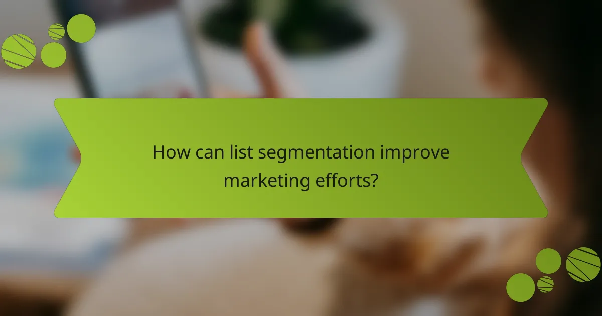 How can list segmentation improve marketing efforts?