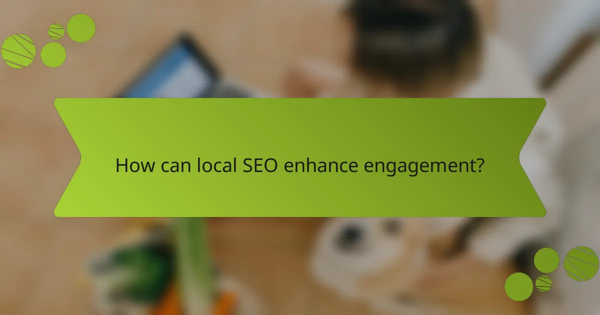 How can local SEO enhance engagement?