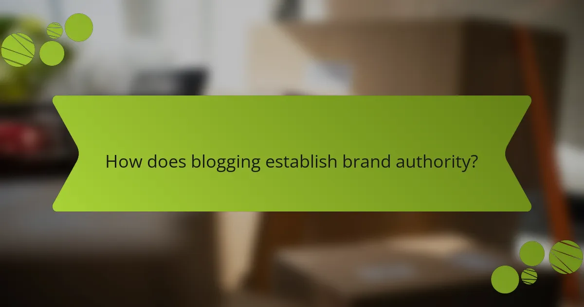 How does blogging establish brand authority?