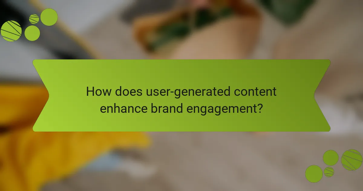 How does user-generated content enhance brand engagement?