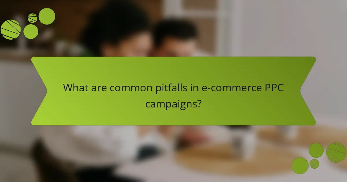 What are common pitfalls in e-commerce PPC campaigns?
