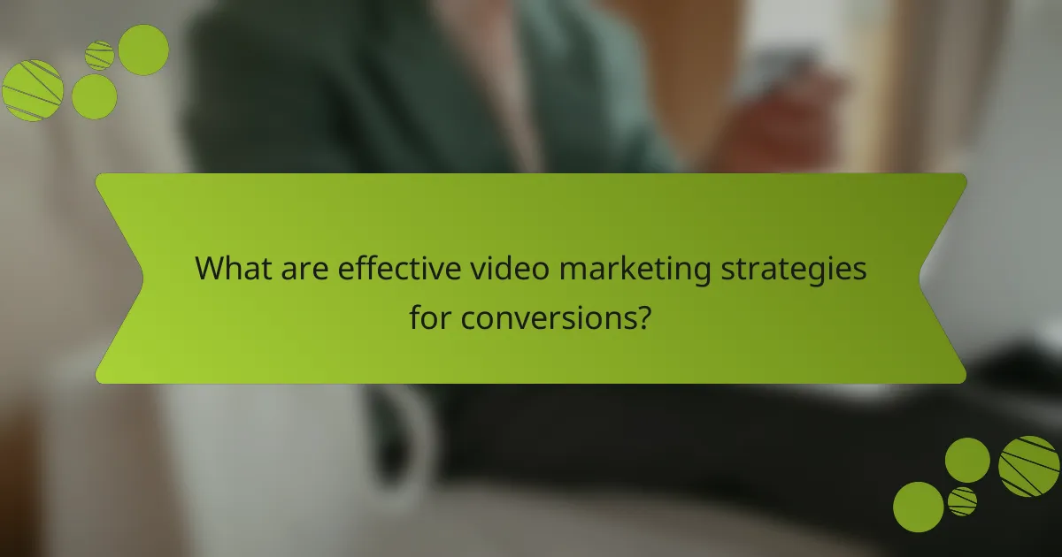 What are effective video marketing strategies for conversions?