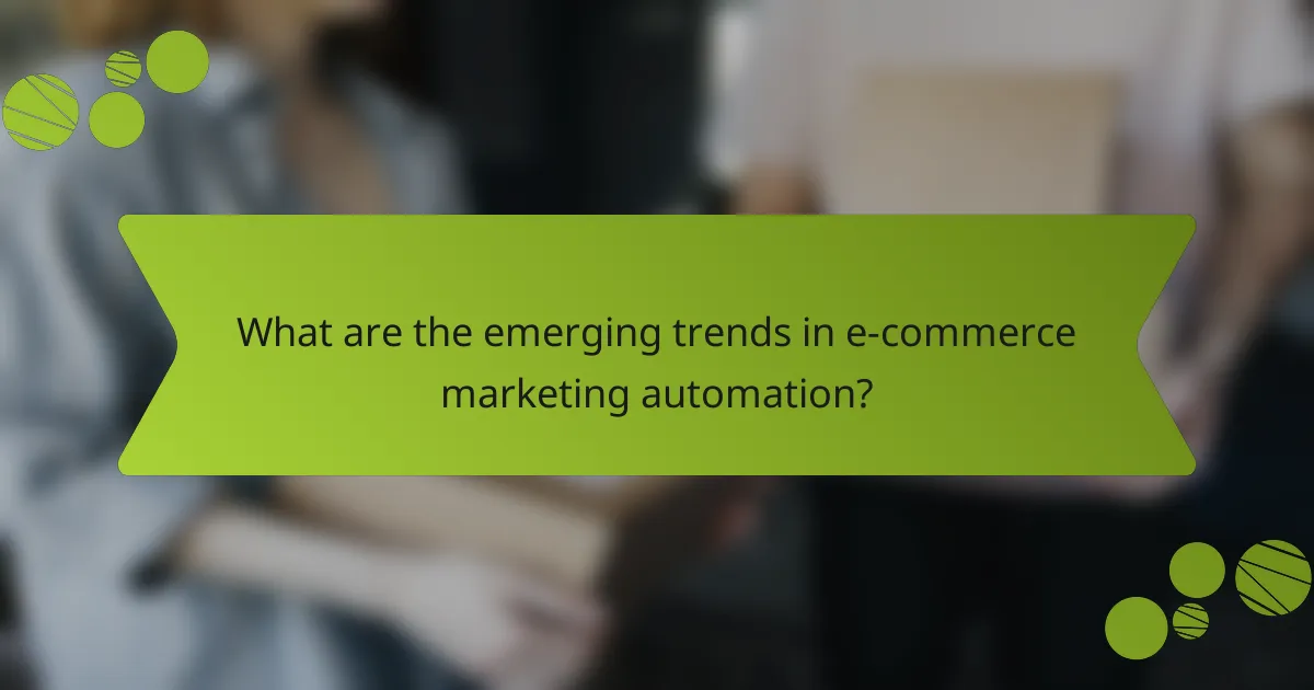 What are the emerging trends in e-commerce marketing automation?
