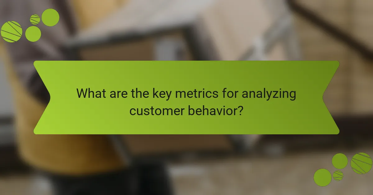 What are the key metrics for analyzing customer behavior?