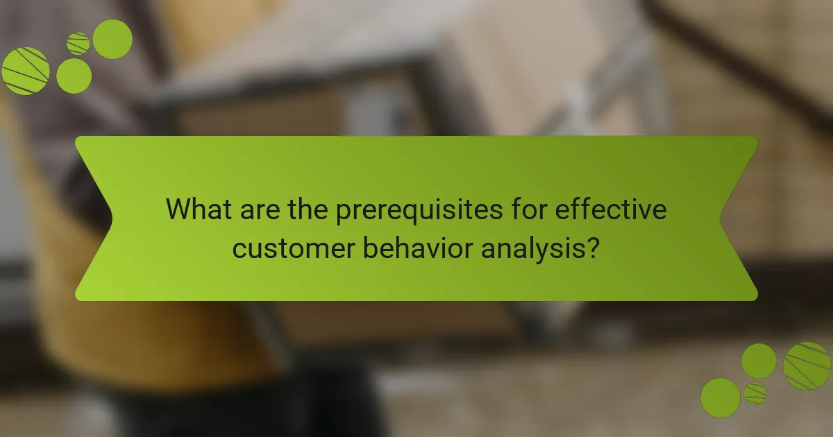 What are the prerequisites for effective customer behavior analysis?