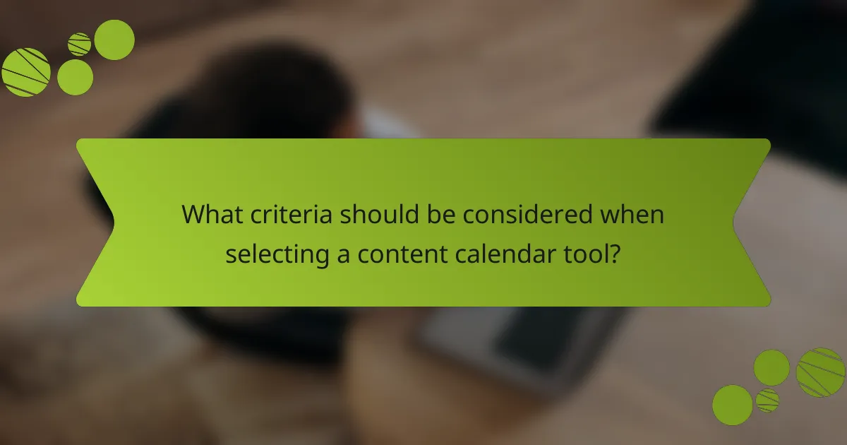 What criteria should be considered when selecting a content calendar tool?
