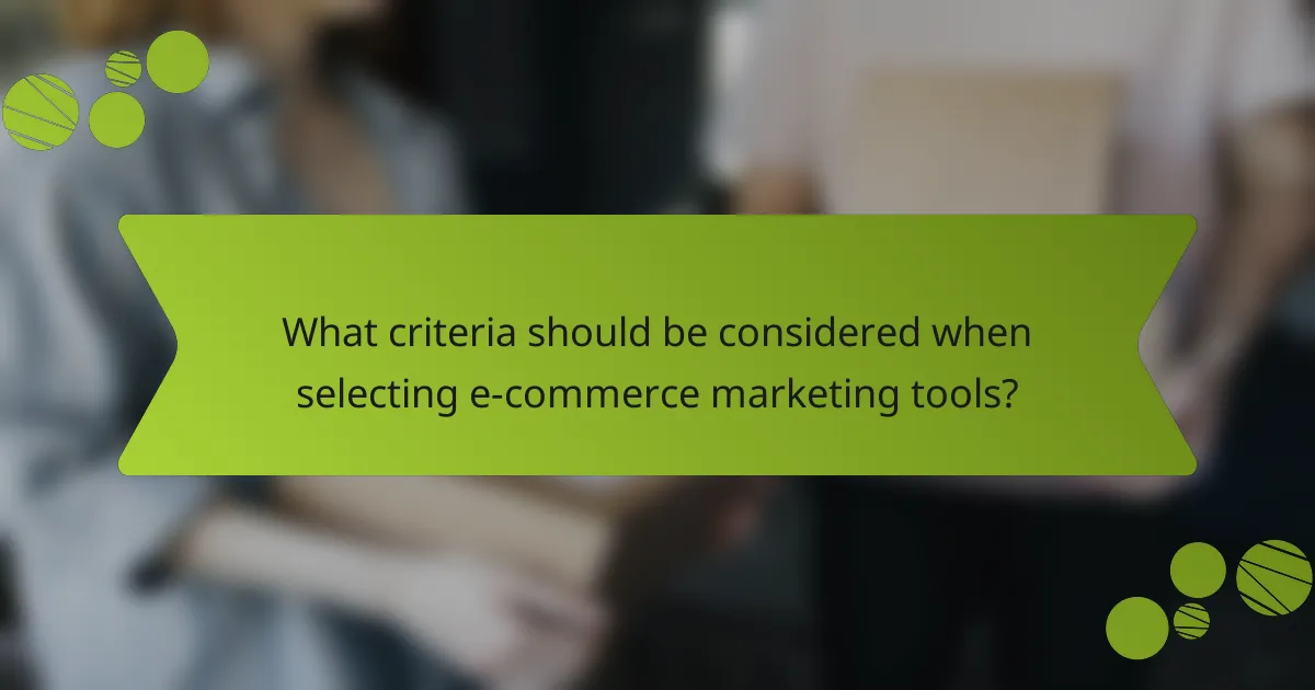 What criteria should be considered when selecting e-commerce marketing tools?