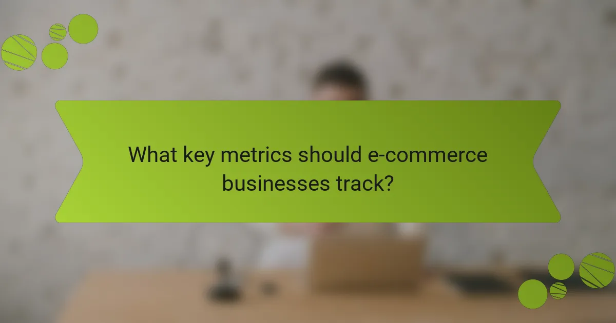 What key metrics should e-commerce businesses track?