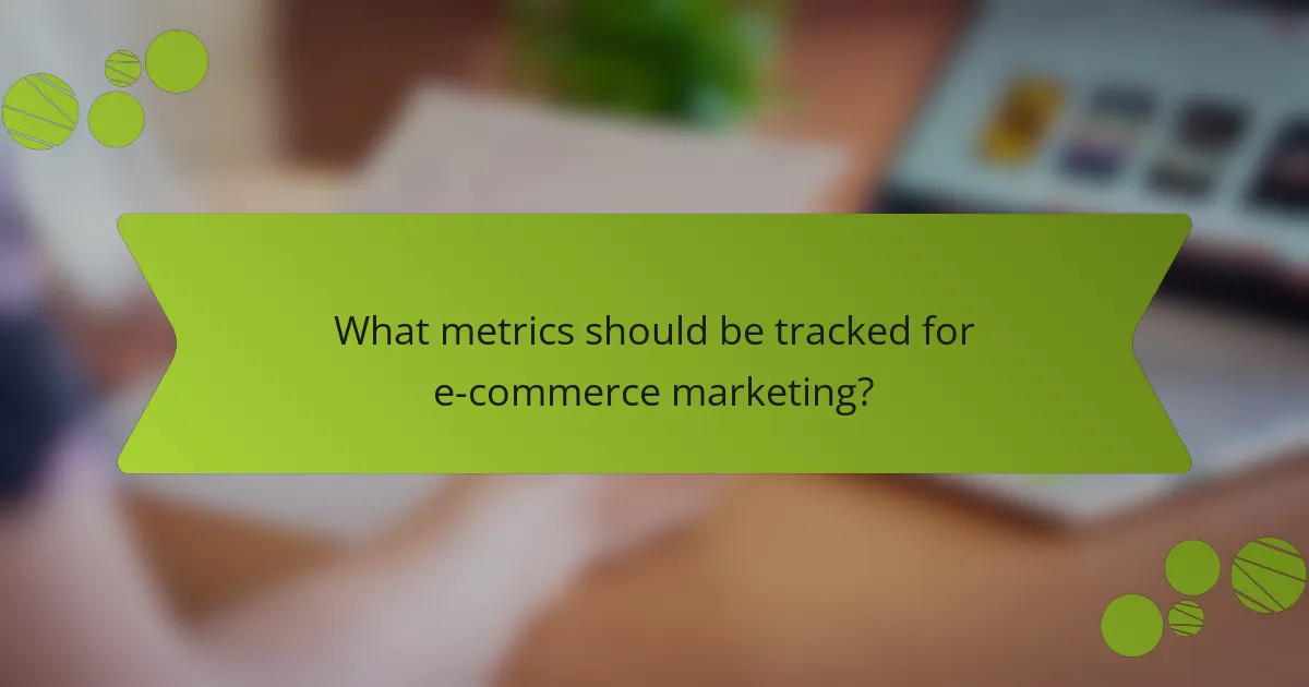 What metrics should be tracked for e-commerce marketing?