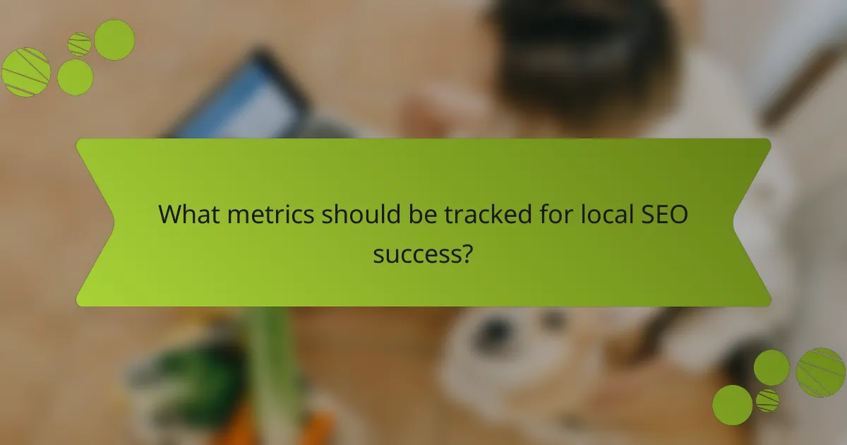 What metrics should be tracked for local SEO success?