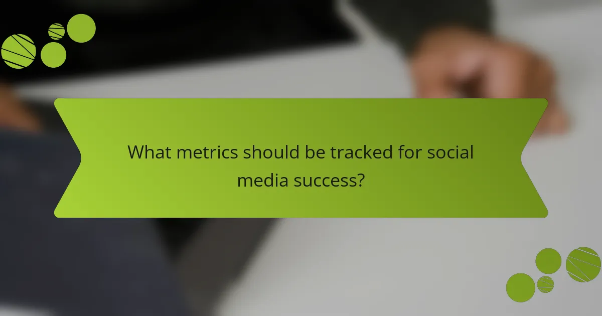 What metrics should be tracked for social media success?
