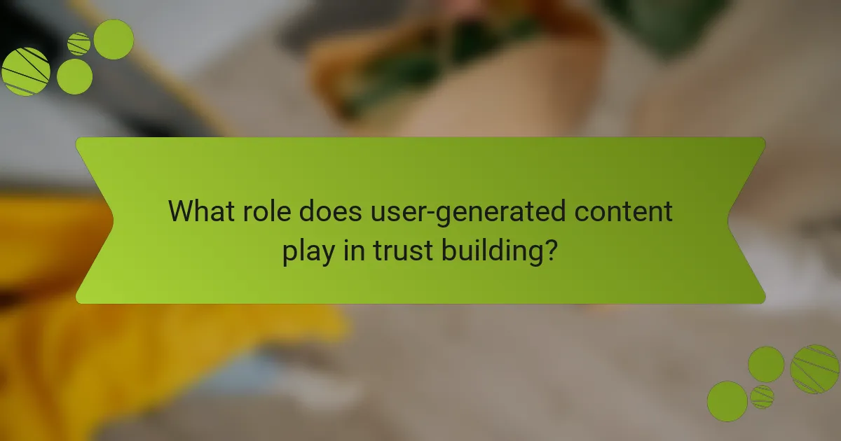 What role does user-generated content play in trust building?