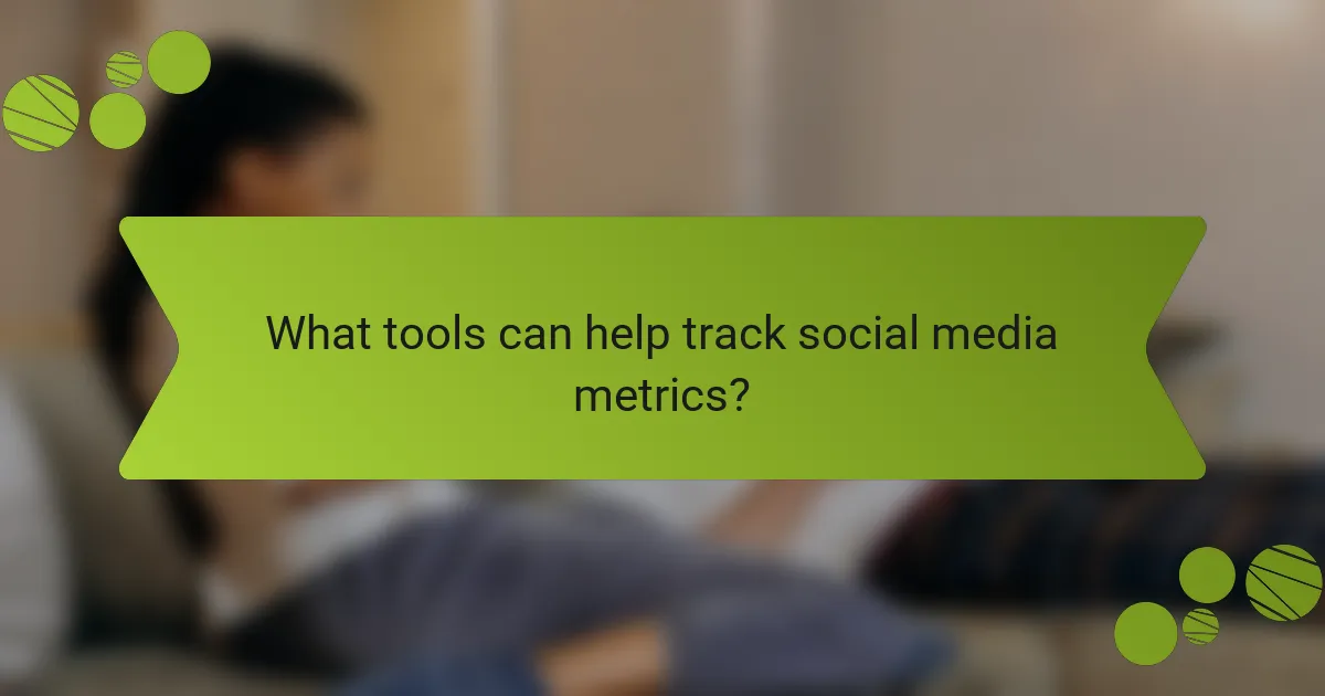 What tools can help track social media metrics?